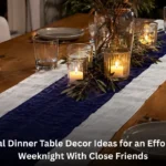 Casual Dinner Table Decor Ideas for an Effortless Weeknight With Close Friends